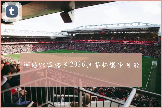 海地vs苏格兰2026世界杯爆冷可能