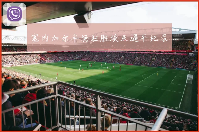 塞内加尔半场狂胜埃及逼平纪录