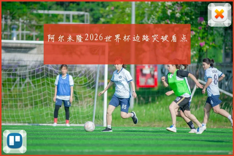 阿尔米隆2026世界杯边路突破看点