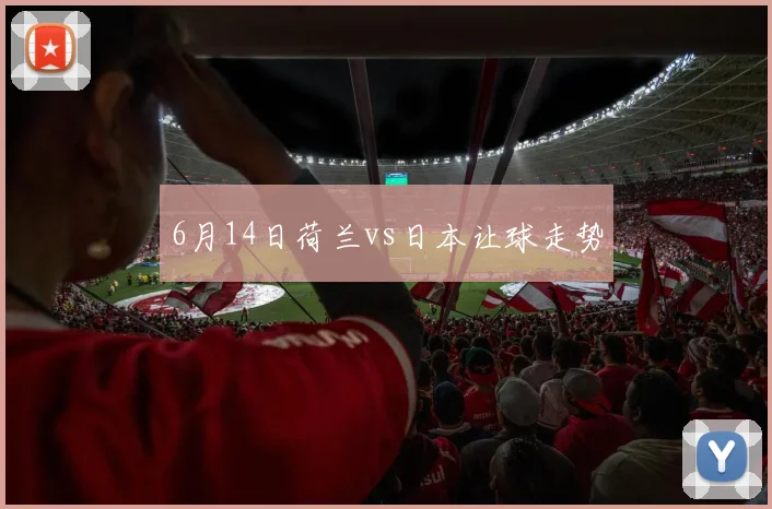 6月14日荷兰vs日本让球走势